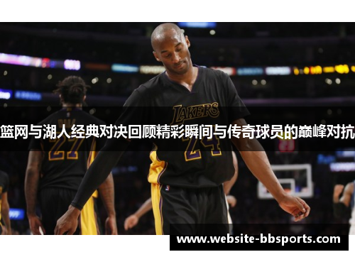 篮网与湖人经典对决回顾精彩瞬间与传奇球员的巅峰对抗